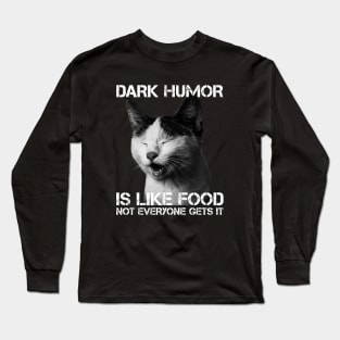 Dark Humor Is Like Food Not Everyone Gets It - Cat IS Right Long Sleeve T-Shirt